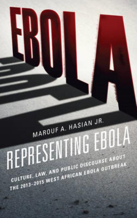 Cover for Hasian, Marouf A., Jr. · Representing Ebola: Culture, Law, and Public Discourse about the 2013–2015 West African Ebola Outbreak - The Fairleigh Dickinson University Press Series in Law, Culture, and the Humanities (Hardcover Book) (2016)