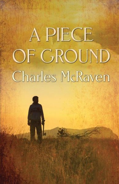 A Piece of Ground - Charles McRaven - Books - Wings ePress, Inc. - 9781613095560 - November 1, 2020