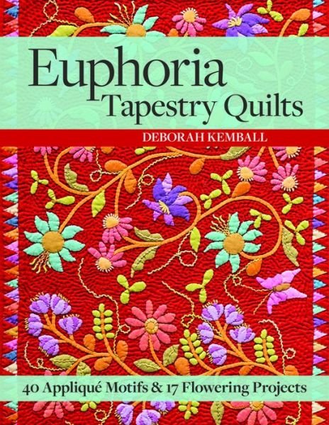 Euphoria Tapestry Quilts: 40 Applique Motifs & 17 Flowering Projects - Deborah Kemball - Kirjat - C & T Publishing - 9781617451560 - torstai 14. heinäkuuta 2016