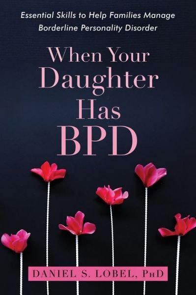 Lobel, Daniel S., PhD · When Your Daughter Has BPD: Essential Skills to Help Families Manage Borderline Personality Disorder (Pocketbok) (2018)