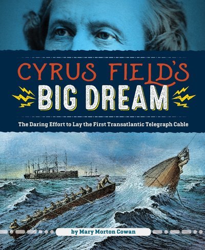 Cover for Mary Morton Cowen · Cyrus Field's Big Dream: The Daring Effort to Lay the First Transatlantic Telegraph Cable (Gebundenes Buch) (2018)