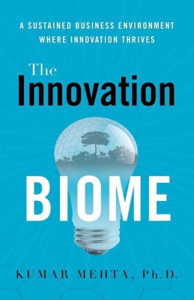 Cover for Mehta,  PhD, Kumar · The Innovation Biome : A Sustained Business Environment Where Innovation Thrives (Paperback Book) (2017)