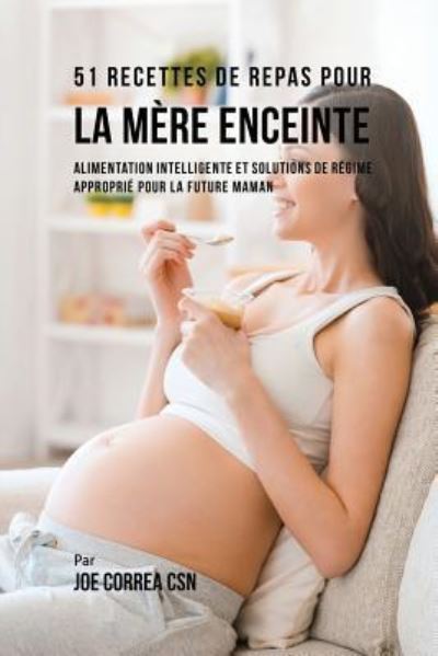 Cover for Joe Correa · 51 Recettes de Repas Pour la Mere Enceinte (Paperback Book) (2017)