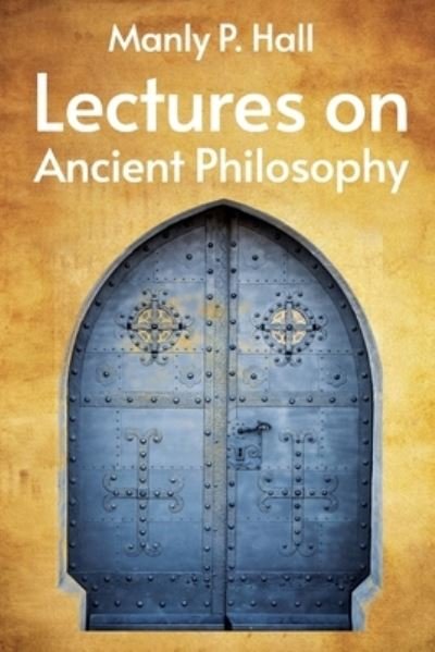 Lectures on Ancient Philosophy Paperback - Manly P. Hall - Boeken - Lushena Books - 9781639231560 - 14 februari 2022