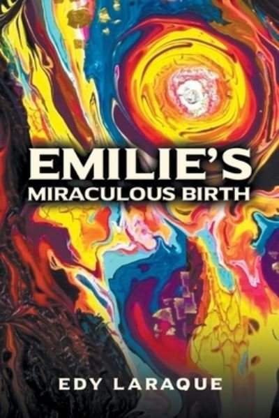 Cover for Edy Laraque · Emilie's Miraculous Birth: God, not Science is the Ultimate Source of Knowledge (Paperback Book) (2020)
