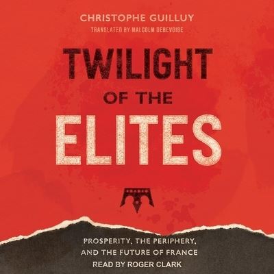 Twilight of the Elites - Christophe Guilluy - Muzyka - Tantor Audio - 9781665207560 - 14 maja 2019