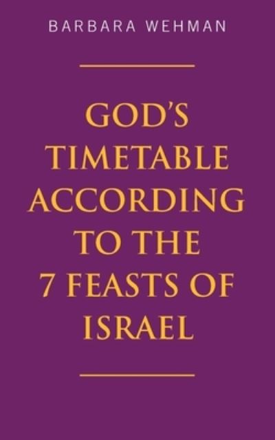 Cover for Barbara Wehman · God's Timetable According to the 7 Feasts of Israel (Paperback Book) (2021)