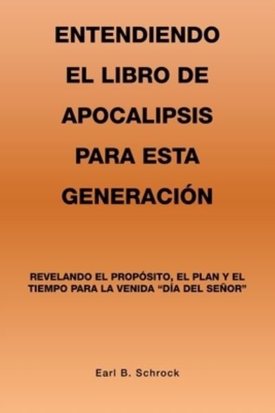 Cover for Earl B. Schrock · Entendiendo el Libro de Apocalipsis para Esta Generación (Buch) (2023)