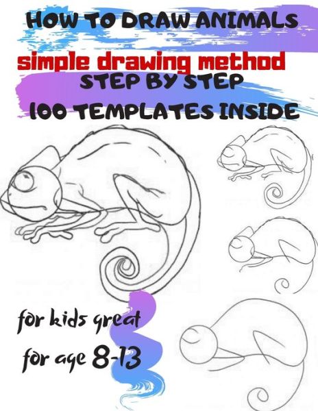 Cover for Universal Project · HOW TO DRAW ANIMALS simple drawing method STEP BY STEP 100 TEMPLATES INSIDE: SKETCHBOOK FOR KIDS 100 DRAWINGS Cool Stuff for kids great for age 8-13 (Paperback Book) (2019)