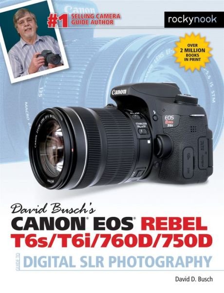 David Busch's Canon EOS Rebel T6s/T6i/760D/750D Guide to Digital SLR Photography - David D. Busch - Bøger - Rocky Nook - 9781681980560 - 31. december 2015