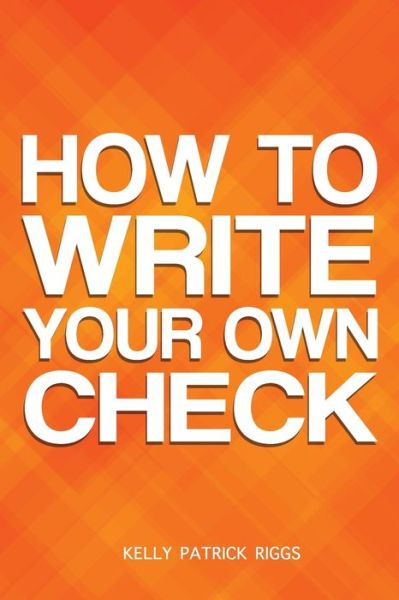 Cover for Kelly Patrick Riggs · How to Write Your Own Check (Paperback Bog) (2019)