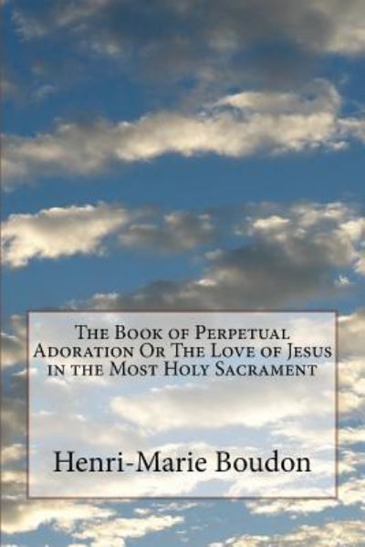 Cover for Henri-Marie Boudon · The Book of Perpetual Adoration Or The Love of Jesus in the Most Holy Sacrament (Paperback Book) (2018)