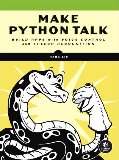 Make Python Talk: Build Apps with Voice Control and Speed Recognition - Mark Liu - Livros - No Starch Press,US - 9781718501560 - 24 de agosto de 2021