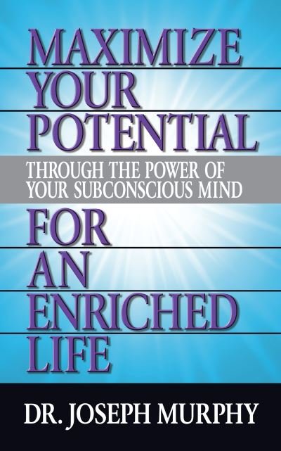 Maximize Your Potential Through the Power of Your Subconscious Mind for An Enriched Life - Dr. Joseph Murphy - Books - G&D Media - 9781722502560 - January 6, 2022