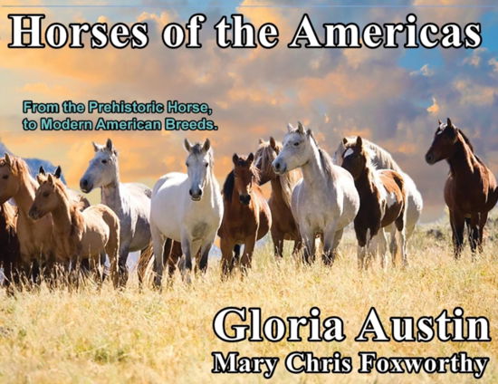 Horses of the Americas : From the prehistoric horse to modern American breeds. - Gloria Austin - Książki - Equine Heritage Institute - 9781732080560 - 26 października 2018