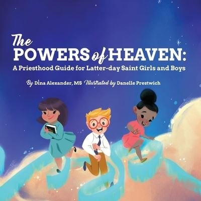 Cover for Dina Alexander · The Powers of Heaven: A Priesthood Guide for Latter-day Saint Girls and Boys (Pocketbok) (2021)