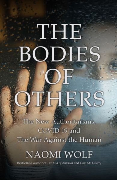 Cover for Naomi Wolf · The Bodies of Others: The New Authoritarians, COVID-19 and The War Against the Human (Gebundenes Buch) (2022)