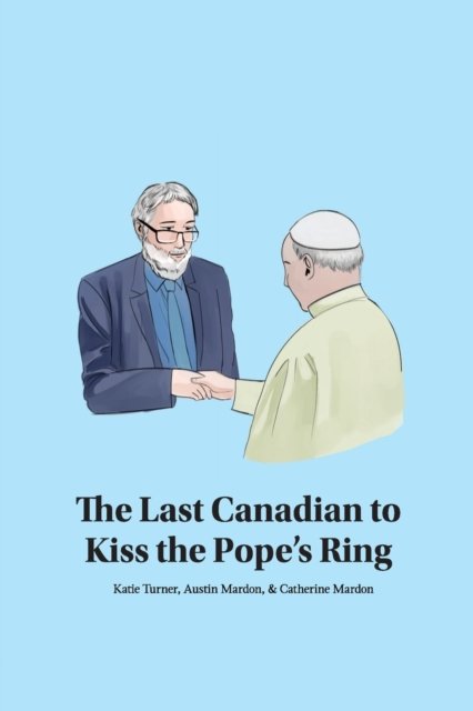 The Last Canadian to Kiss the Pope's Ring - Katie Turner - Books - Golden Meteorite Press - 9781773696560 - October 18, 2021