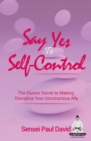 Cover for Sensei Paul David · Say Yes to Self-Control : The Elusive Secret to Making Discipline Your Unconscious Ally (Taschenbuch) (2022)