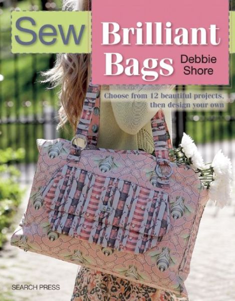 Cover for Debbie Shore · Sew Brilliant Bags: Choose from 12 Beautiful Projects, Then Design Your Own (Paperback Book) (2015)