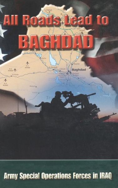 Cover for United States Army · All Roads Lead to Baghdad: Army Special Operations Forces in Iraq, New Chapter in America's Global War on Terrorism (Hardcover Book) (2013)