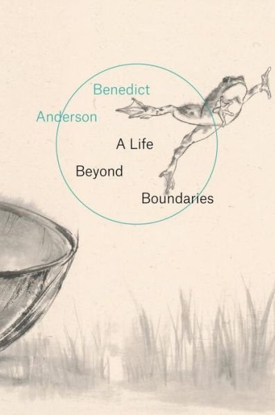 Cover for Benedict Anderson · A Life Beyond Boundaries: A Memoir (Hardcover Book) (2016)