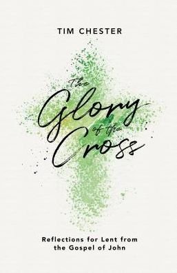 Cover for Tim Chester · The Glory of the Cross: Reflections for Lent from the Gospel of John (Taschenbuch) (2018)