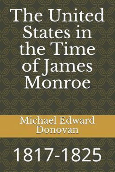 The United States in the Time of James Monroe - Michael Edward Donovan - Libros - Independently Published - 9781792787560 - 27 de diciembre de 2018