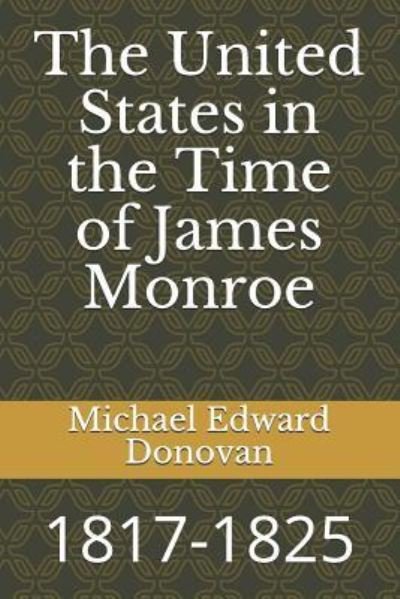 Cover for Michael Edward Donovan · The United States in the Time of James Monroe (Paperback Bog) (2018)