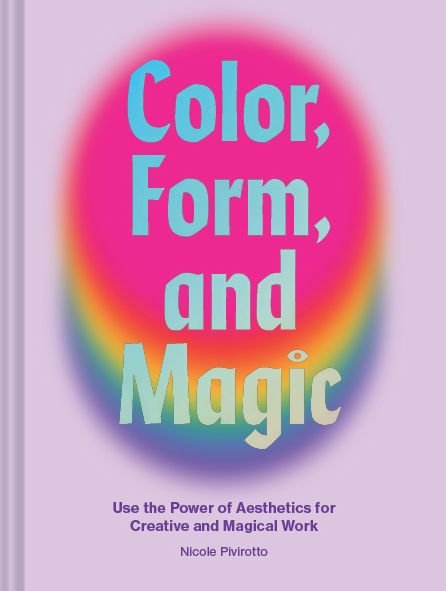 Cover for Nicole Pivirotto · Color, Form, and Magic: Use the Power of Aesthetics for Creative and Magical Work (Hardcover Book) (2021)