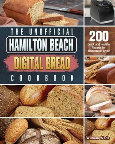 Cover for William Wade · The Unofficial Hamilton Beach Digital Bread Cookbook (Paperback Bog) (2020)
