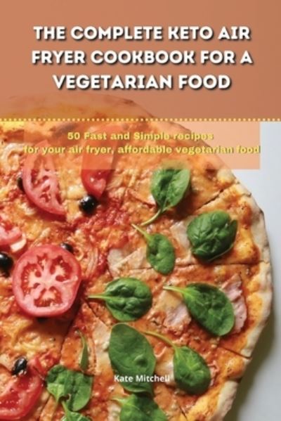 Cover for Kate Mitchell · The Complete Keto Air Fryer Cookbook for a Vegetarian Food (Paperback Book) (2021)