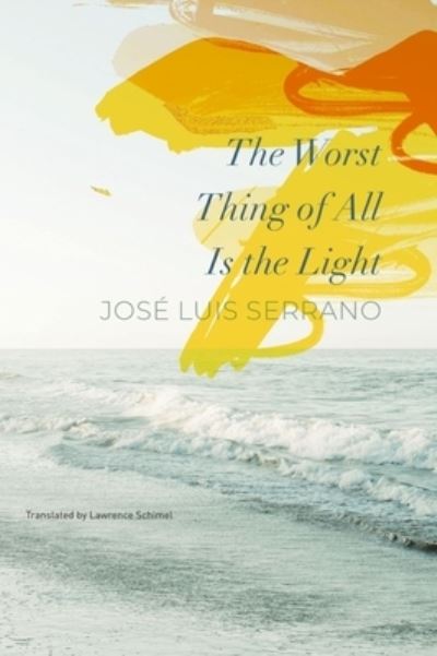 Cover for Jose Luis Serrano · The Worst Thing of All Is the Light (Hardcover Book) (2023)