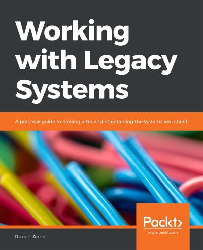 Working with Legacy Systems: A practical guide to looking after and maintaining the systems we inherit - Robert Annett - Bøger - Packt Publishing Limited - 9781838982560 - 31. maj 2019