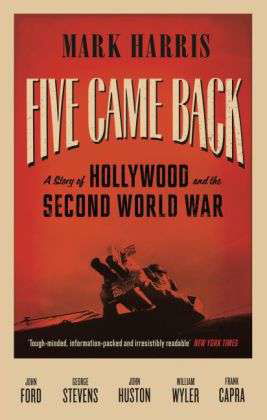 Five Came Back: A Story of Hollywood and the Second World War - Mark Harris - Boeken - Canongate Books - 9781847678560 - 5 februari 2015