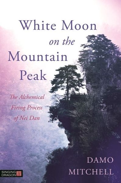 Cover for Damo Mitchell · White Moon on the Mountain Peak: The Alchemical Firing Process of Nei Dan - Daoist Nei Gong (Paperback Book) (2015)