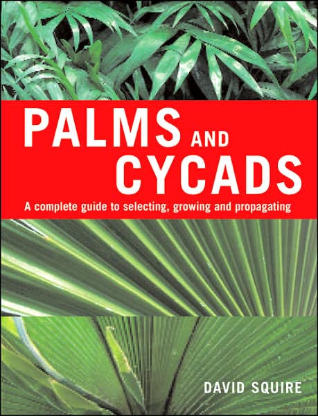 Cover for David Squire · Palms and Cycads: A Complete Guide to Selecting, Growing and Propagating (Paperback Book) (2007)