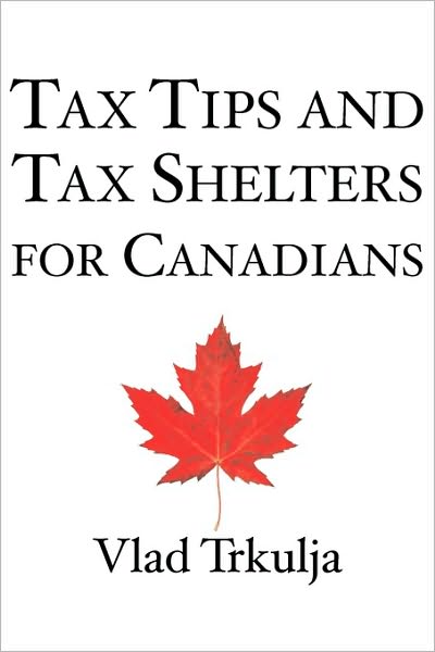 Tax Tips & Tax Shelters for Canadians - Vlad Trkulja - Books - Insomniac Press - 9781897178560 - April 1, 2010