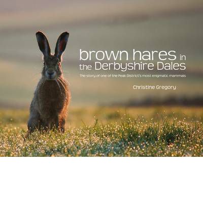 Cover for Christine Gregory · Brown Hares in the Derbyshire Dales: The Story of One of the Peak District's Most Enigmatic Mammals (Paperback Book) [2nd Revised edition] (2012)