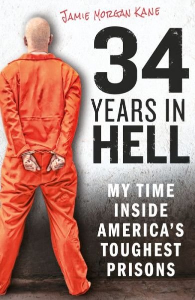 Cover for Jamie Morgan Kane · 34 Years in Hell: My Time Inside America's Toughest Prisons (Paperback Book) (2019)