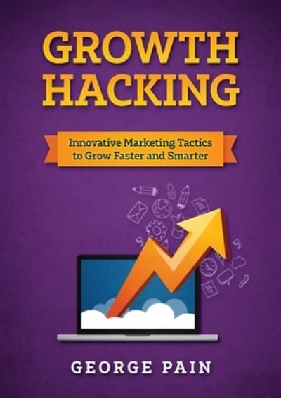 Growth Hacking - George Pain - Books - George Pain - 9781922300560 - August 7, 2019
