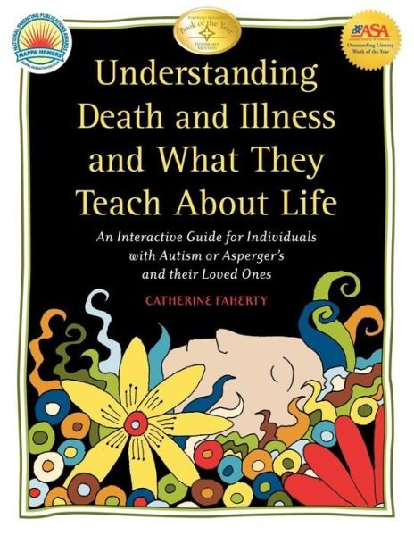 Cover for Catherine Faherty · Understanding Death and Illness and What They Teach About Life: An Interactive Guide for Individuals with Autism or Asperger's and Their Loved Ones (Taschenbuch) (2008)