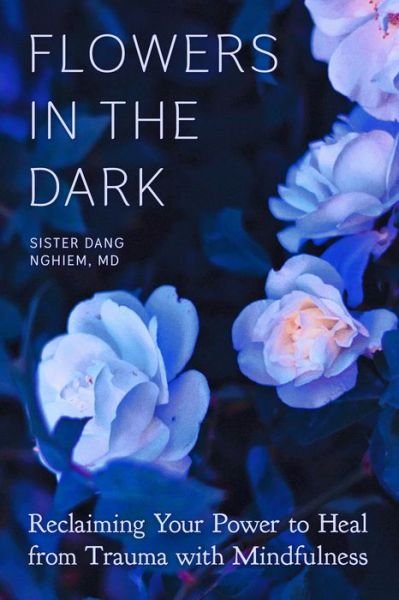 Cover for Sister Dang Nghiem · Flowers in the Dark: Reclaiming Your Power to Heal from Trauma with Mindfulness (Pocketbok) (2021)