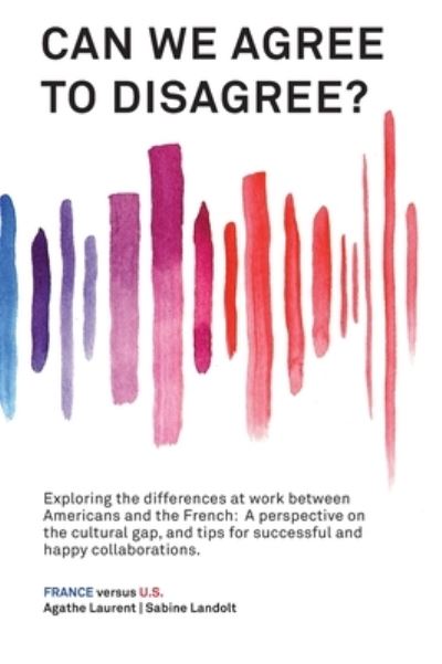 Cover for Sabine Landolt · Can We Agree to Disagree: Exploring the differences at work between Americans and the French: A cross-cultural perspective on the gap between the Hexagon and the U.S., and tips for successful and happy collaborations. (Hardcover bog) [Premium edition] (2020)