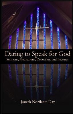 Daring to Speak for God: Sermons, Meditations, Devotions, and Lectures - Janeth Norfleete Day - Books - Parson's Porch - 9781949888560 - February 1, 2019