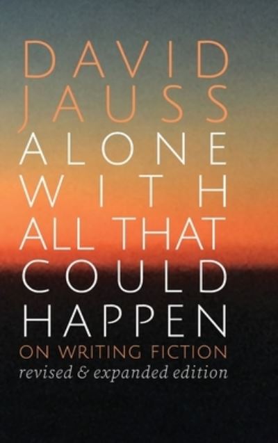 Cover for David Jauss · Alone with All That Could Happen : On Writing Fiction (Book) (2022)