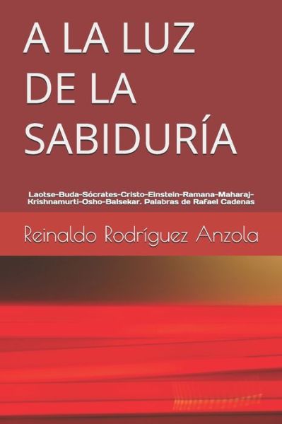 Cover for Reinaldo Rodriguez Anzola · A La Luz De La Sabiduria: Laotse, Buda-socrates-cristo-einstein-ramana-maharaj-krishnamurti-osho-balsekar. Palabras De Rafael Cadenas (Paperback Book) (2017)