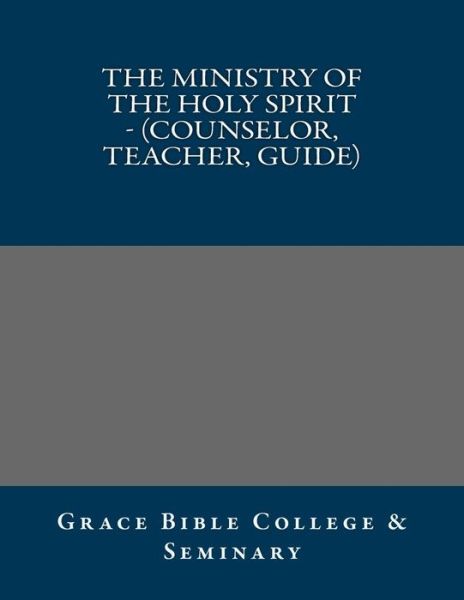 Cover for Grace Bible College · The Ministry of the Holy Spirit - (Counselor, Teacher, Guide) (Paperback Book) (2017)