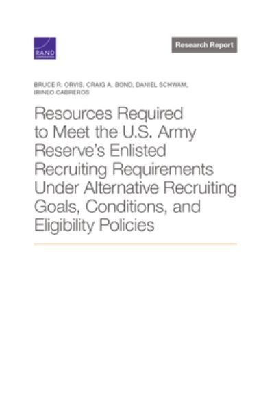 Cover for Bruce R. Orvis · Resources Required to Meet the U. S. Army Reserve's Enlisted Recruiting Requirements under Alternative Recruiting Goals, Conditions, and Eligibility Policies (Book) (2022)