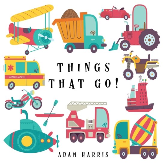 Things That Go!: A Guessing Game for Kids 3-5 - I Spy Books Ages 2-5 - Adam Harris - Kirjat - YDP Creative Inc - 9781999461560 - perjantai 19. lokakuuta 2018